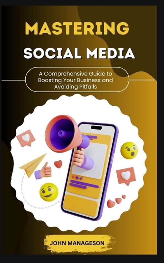MASTERING SOCIAL MEDIA A Comprehensive Guide to Boosting You ... - cover