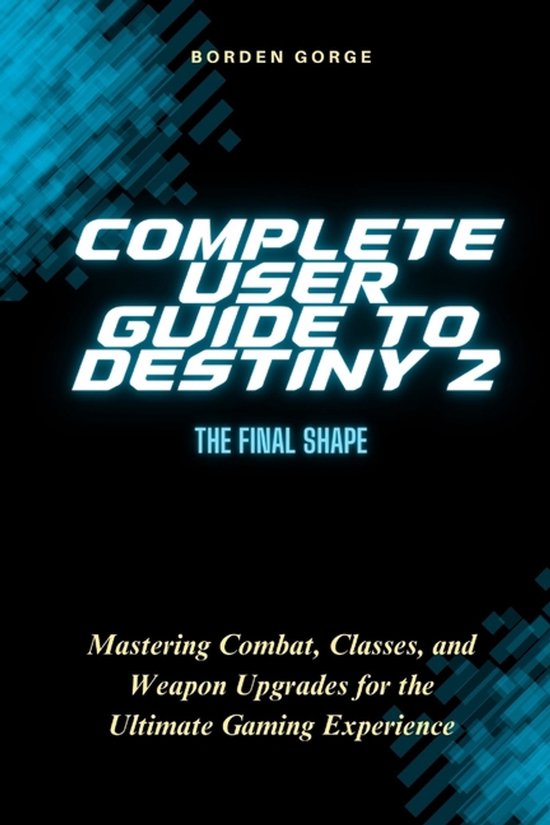 Complete User Guide to Destiny 2: The Final Shape: Mastering ... - cover