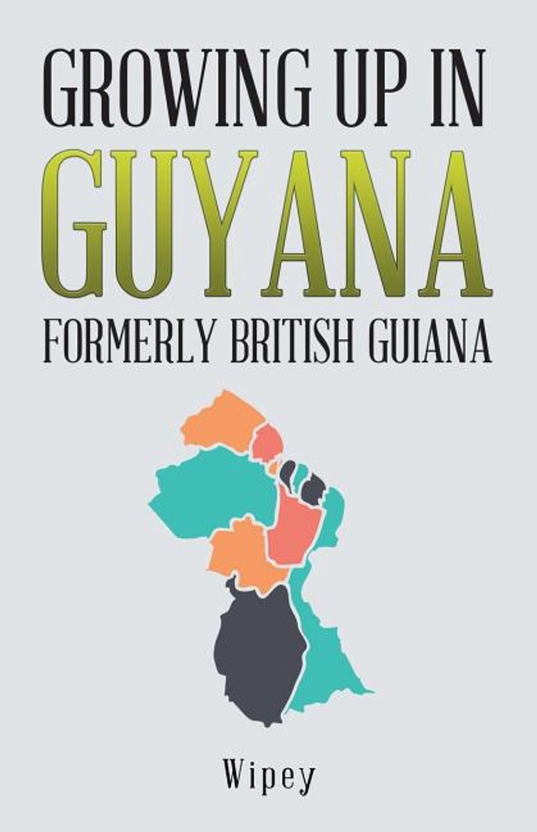 Growing Up In Guyana Formerly British Guiana van Wipey