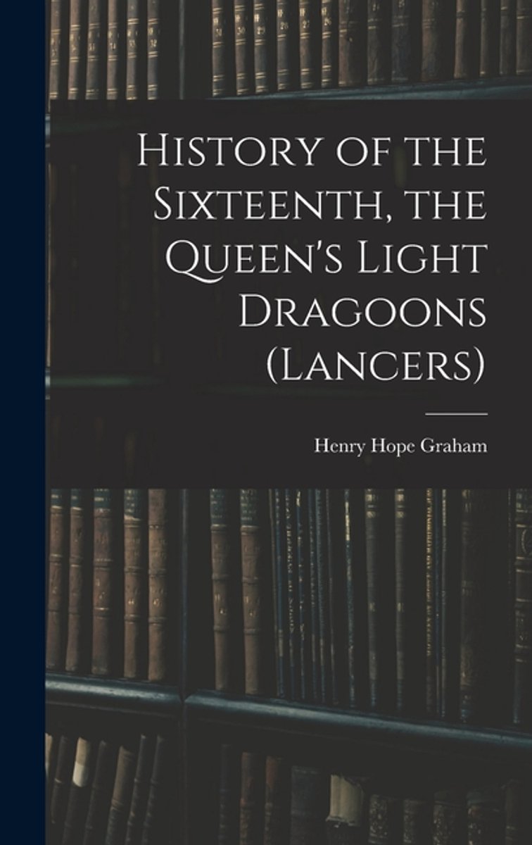 History Of The Sixteenth, The Queen's Light Dragoons (lancers) van Henry Hope Graham