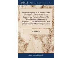 The art of Angling. By R. Brookes, M.D. In two Parts. ... Illustrated With one Hundred and Thirty-five Cuts, ... The Whole Forming a Sportsman's Magazine; ... The Seventh Edition, With a Great Number of Interesting Additions