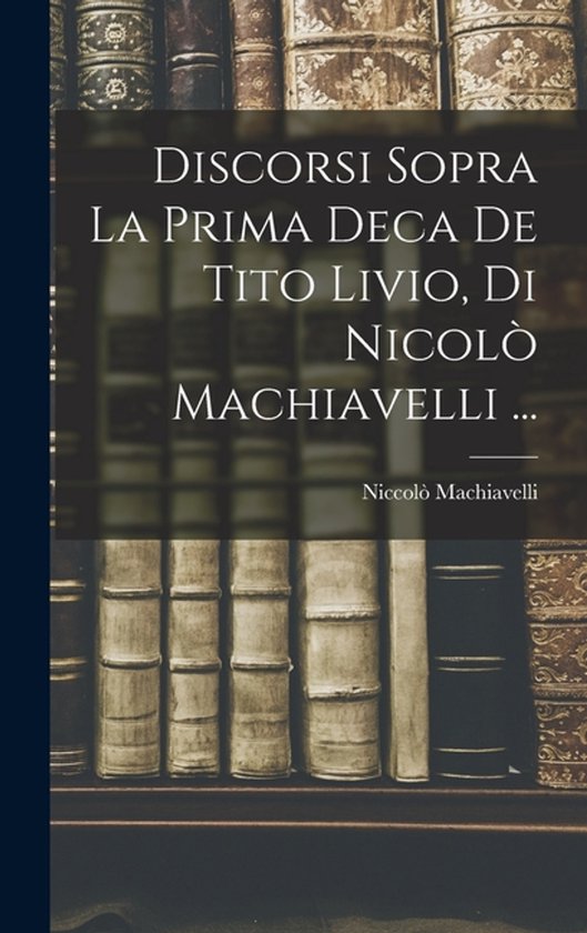 Discorsi Sopra La Prima Deca De Tito Livio, Di Nicolò Machi ... - cover