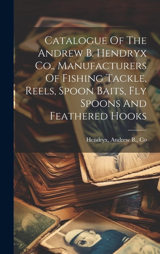 Catalogue Of The Andrew B. Hendryx Co., Manufacturers Of Fis ... - cover