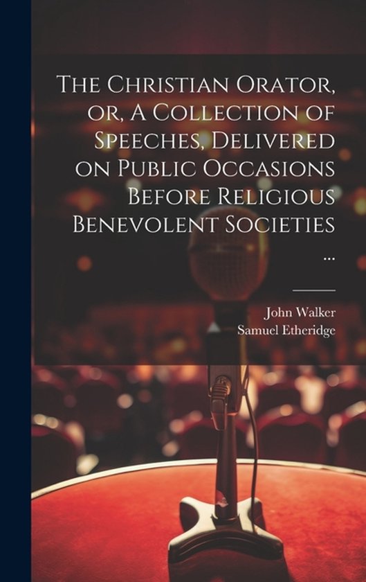 The Christian Orator, or, A Collection of Speeches, Delivere ... - cover