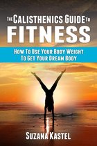The Calisthenics Guide To Fitness