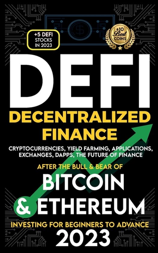 Decentralized Finance 2023 (DeFi) Investing For Beginners to Advance, Cryptocurrencies, Yield Farming, Applications, Exchanges, Dapps, After The Bull & Bear of Bitcoin & Ethereum The Future of Finance