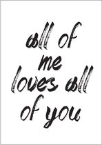 DesignClaud All of me loves all of you - Tekst poster - Zwart Wit poster A2 + Fotolijst wit