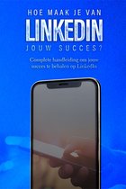 LinkedIn: Hoe maak je van LinkedIn jouw succes?