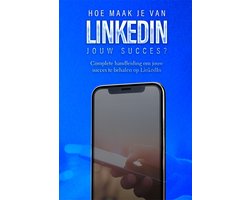 LinkedIn: Hoe maak je van LinkedIn jouw succes?