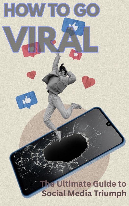 How to Go Viral: The Ultimate Guide to Social Media Triumph - cover