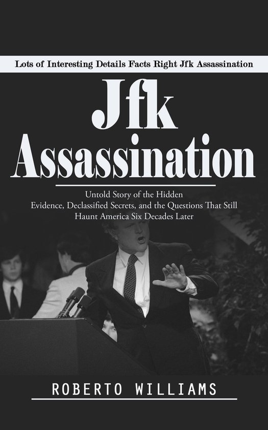 Jfk Assassination: Lots of Interesting Details Facts Right J ... - cover