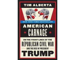 American Carnage On the Front Lines of the Republican Civil War and the Rise of President Trump
