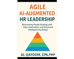 Designing the Future: How Ai, Automation, and Systems Thinking Are Redefining Our World- Agile AI-Augmented HR Leadership