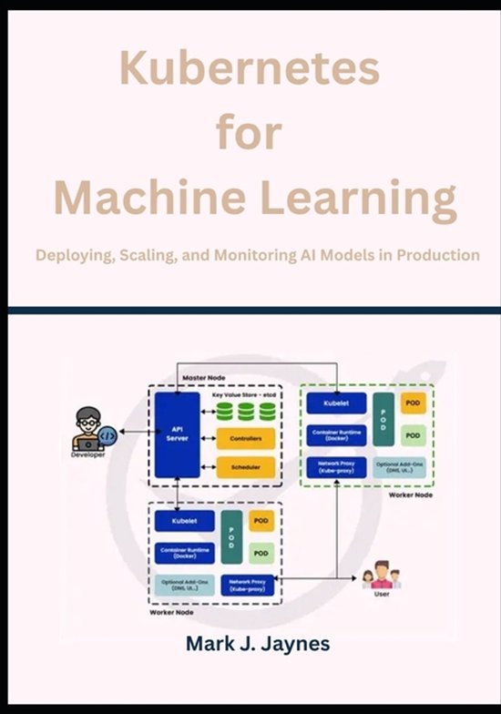 Kubernetes for Machine Learning | 9798275608328 | Mark J Jaynes ...