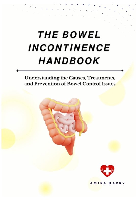 The Bowel Incontinence Handbook: Understanding the Causes, Treatments ...