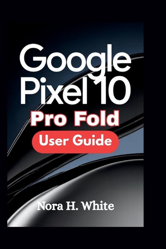 Google Pixel 10 Pro Fold User Guide, Nora H White | 9798272864062 ...