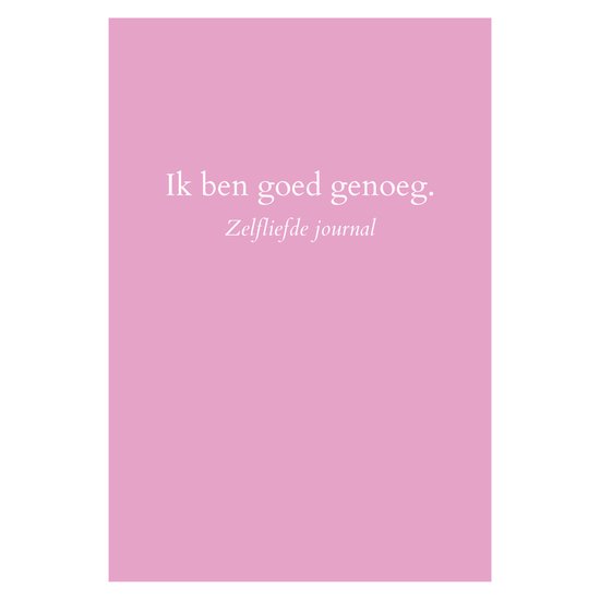 Ik ben goed genoeg. - Zelfliefde journal - De meest krachtige vragen voor blijvende zelfliefde.