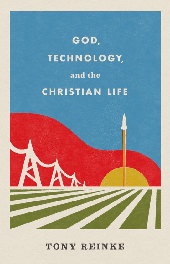 Boek "God, Technology, and the Christian Life" van Tony Reinke. Cover met raket, zonsopgang, en hoogspanningsmasten.