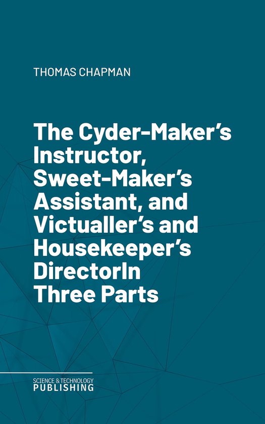 The Cyder-Maker's Instructor, Sweet-Maker's Assistant, and V ... - cover