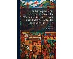 El NeuquÃ(c)n Y Su ColonizaciÃ3n; La Colonia Nahuel HuapÃ- Comparada Con Sus Similares De Chile