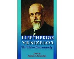 Eleftherios Venizelos The Trials of Statesmanship