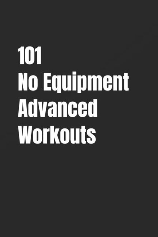 101 Advanced Workouts- 101 No Equipment Advanced Workouts - cover