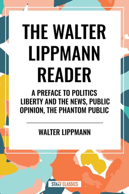 Boekomslag van 'The Walter Lippmann Reader' met de titel, ondertitels en de naam Walter Lippmann op een kleurrijke achtergrond met abstracte vormen.