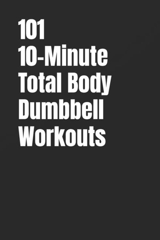 The 101 Workout- 101 10-Minute Total Body Dumbbell Workouts - cover