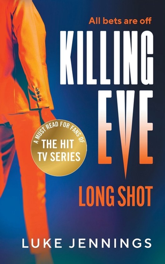 Boekcover van Killing Eve: Long Shot, met een persoon in een oranje pak. Tekst: 'All bets are off', 'KILLING EVE', 'LONG SHOT', 'LUKE JENNINGS', 'A MUST READ FOR FANS OF THE HIT TV SERIES'.