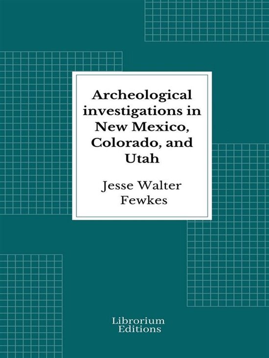 Archeological investigations in New Mexico, Colorado, and Ut ... - cover