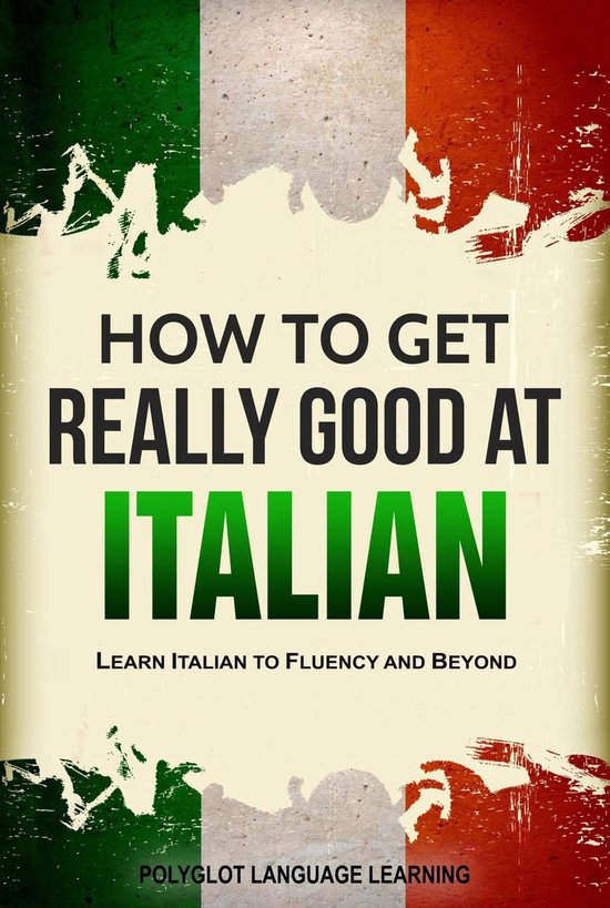 How to Get Really Good at Italian: Learn Italian to Fluency  ... - cover