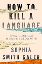 Boekomslag met de titel "HOW TO KILL A LANGUAGE" en de ondertitel "Power, Resistance and the Race to Save Our Words" door SOPHIA SMITH GALER, met een kaart als achtergrond.