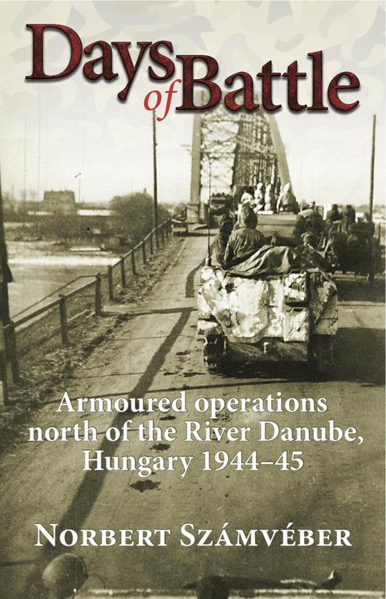 Boekomslag van Days of Battle met een historisch zwart-witfoto van een pantserwagen op een brug in Hongarije, 1944-45.