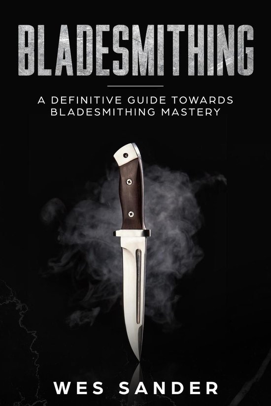 Knife Making Mastery 1 - Bladesmithing: A Definitive Guide T ... - cover