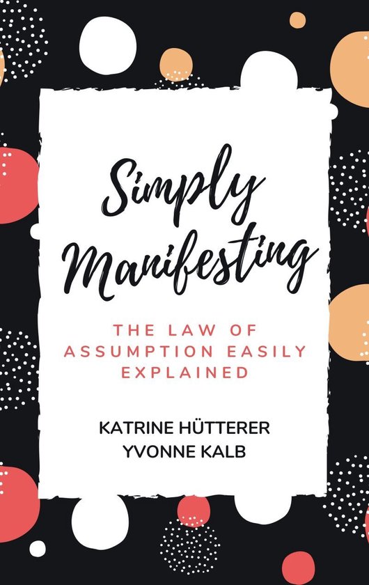Boekomslag met de titel 'Simply Manifesting' en subtitel 'THE LAW OF ASSUMPTION EASILY EXPLAINED'. Geschreven door Katrine Hütterer en Yvonne Kalb.