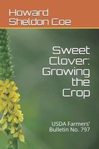 Sweet Clover: Growing the Crop: USDA Farmers' Bulletin No. 797