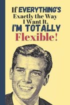 If Everything's Exactly The Way I Want It, I'm Totally Flexible