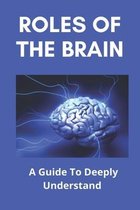 Roles Of The Brain: A Guide To Deeply Understand