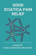Good Sciatica Pain Relief: Causes Of Sciatica And Sciatic Nerve Pain