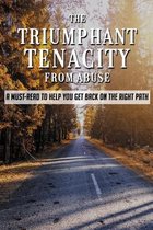 The Triumphant Tenacity From Abuse: A Must-Read To Help You Get Back On The Right Path