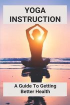 Yoga Instruction: A Guide To Getting Better Health