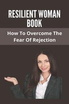 Resilient Woman Book: How To Overcome The Fear Of Rejection