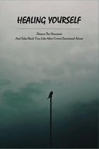 Healing Yourself: Disarm The Narcissist And Take Back Your Life After Covert Emotional Abuse