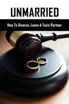 Unmarried: How To Divorce, Leave A Toxic Partner