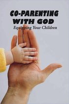 Co-Parenting With God: Equipping Your Children