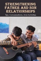 Strengthening Father And Son Relationships: Tips, Conversations, And Activities