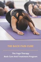 The Back Pain Cure: The Yoga Therapy Back Care And Treatment Program