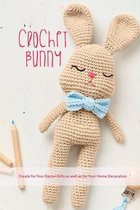 Crochet Bunny: Create for Your Easter Gifts as well as for Your Home Decoration