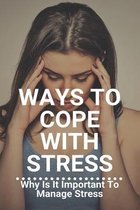 Ways To Cope With Stress: Why Is It Important To Manage Stress