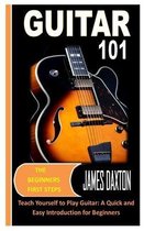 Guitar 101 the Beginners First Steps: Teach Yourself to Play Guitar